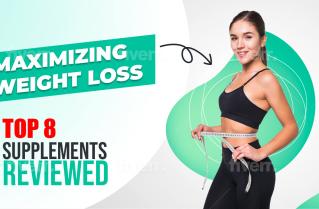 Maximizing Weight Loss: Top 8 Supplements Reviewed