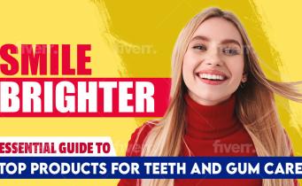 Smile Brighter: Essential Guide to Top Products for Teeth and Gum Care