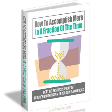 How To Accomplish More In A Fraction Of The Time